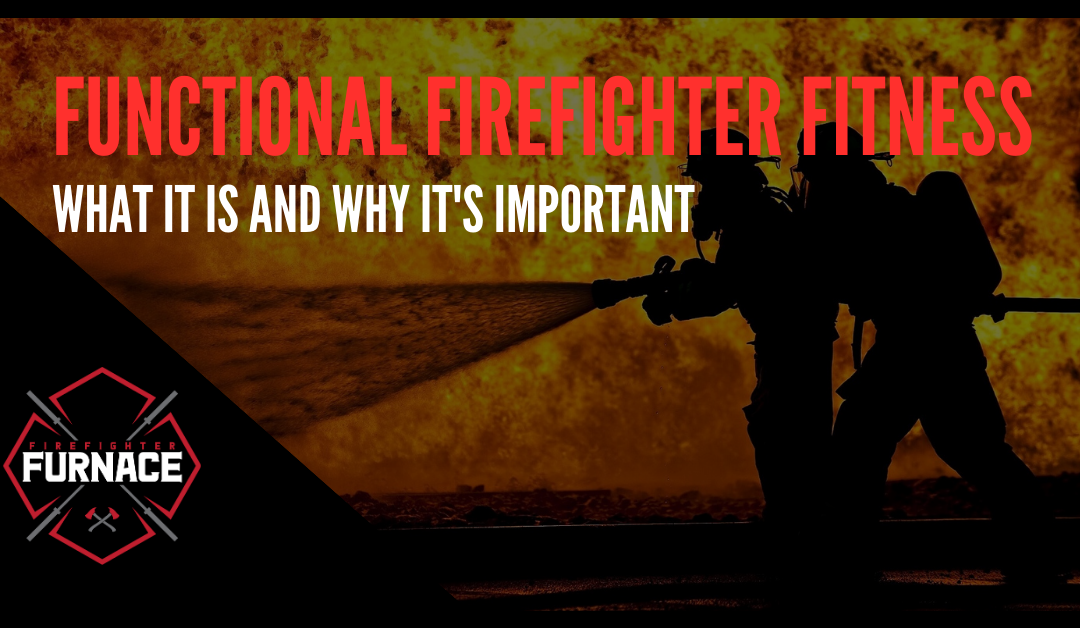 Functional Firefighter Fitness: What It Is and Why It’s Important